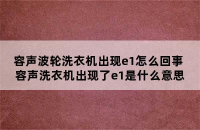 容声波轮洗衣机出现e1怎么回事 容声洗衣机出现了e1是什么意思